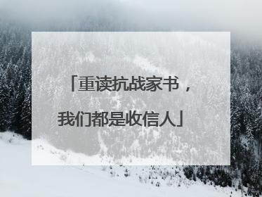 重读抗战家书，我们都是收信人