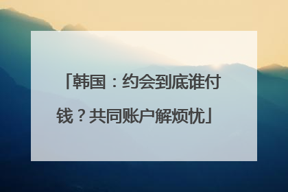 韩国：约会到底谁付钱？共同账户解烦忧