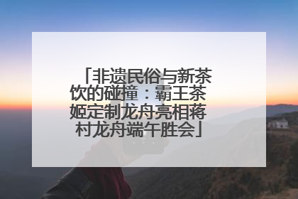 非遗民俗与新茶饮的碰撞：霸王茶姬定制龙舟亮相蒋村龙舟端午胜会