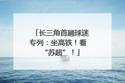 长三角首趟球迷专列：坐高铁！看“苏超”！