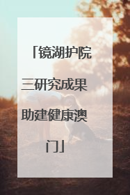 镜湖护院三研究成果助建健康澳门
