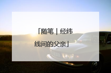 随笔｜经纬线间的父亲