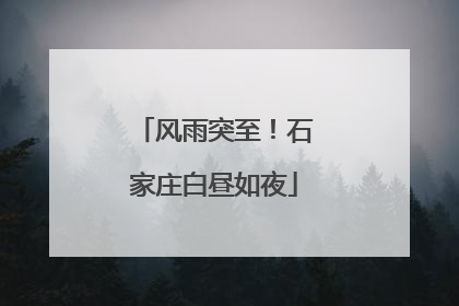 风雨突至！石家庄白昼如夜