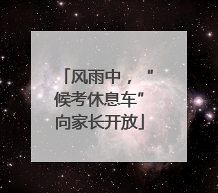 风雨中，“候考休息车”向家长开放