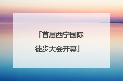 首届西宁国际徒步大会开幕