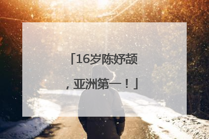 16岁陈妤颉，亚洲第一！