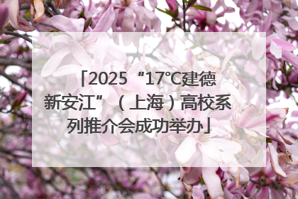 2025“17℃建德新安江”（上海）高校系列推介会成功举办