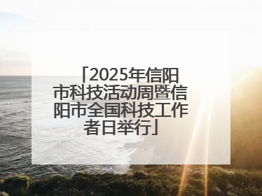 2025年信阳市科技活动周暨信阳市全国科技工作者日举行