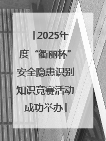2025年度“衢丽杯”安全隐患识别知识竞赛活动成功举办