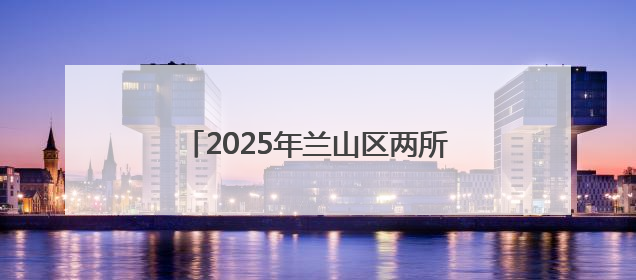 2025年兰山区两所中职学校联办五年制专业计划招生1650人