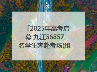 2025年高考启幕 九江56857名学生奔赴考场(组图｜视频)