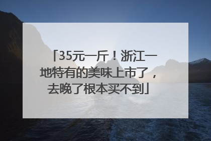 35元一斤！浙江一地特有的美味上市了，去晚了根本买不到