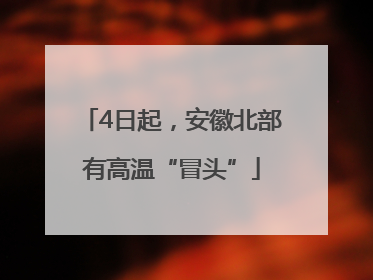 4日起，安徽北部有高温“冒头”