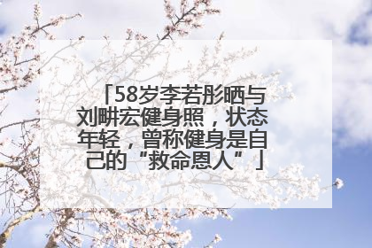 58岁李若彤晒与刘畊宏健身照，状态年轻，曾称健身是自己的“救命恩人”